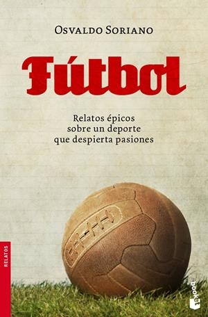 FÚTBOL. RELATOS EPICOS SOBRE UN DEPORTE QUE DESPIERTA PASIONES | 9788432250804 | SORIANO, OSVALDO | Galatea Llibres | Llibreria online de Reus, Tarragona | Comprar llibres en català i castellà online