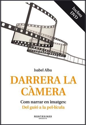 DARRERA LA CÀMERA. COM NARRAR EN IMATGES: DEL GUIÓ A LA PEL·LÍCULA (INCLOU DVD) | 9788415216025 | ALBA, ISABEL | Galatea Llibres | Llibreria online de Reus, Tarragona | Comprar llibres en català i castellà online