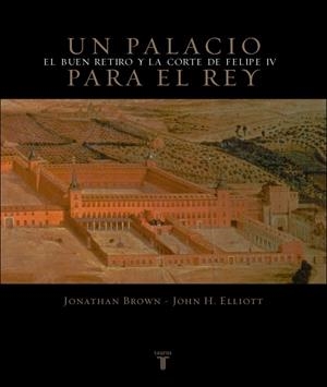 PALACIO PARA EL REY. EL BUEN RETIRO Y LA CORTE DE FELIPE | 9788430605248 | BROWN, JONATHAN / ELLIOTT, JOHN H. | Galatea Llibres | Llibreria online de Reus, Tarragona | Comprar llibres en català i castellà online