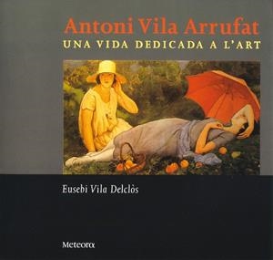 ANTONI VILA ARRUFAT : UNA VIDA DEDICADA A L'ART | 9788495623287 | VILA DELCLOS, EUSEBI | Galatea Llibres | Llibreria online de Reus, Tarragona | Comprar llibres en català i castellà online