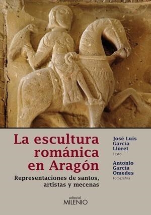ESCULTURA ROMÁNICA EN ARAGÓN. REPRESENTACIONES DE SANTOS, ARTISTAS Y MECENAS | 9788497432627 | GARCÍA LLORET (TEXTOS) Y ANTONIO GARCÍA  | Galatea Llibres | Librería online de Reus, Tarragona | Comprar libros en catalán y castellano online