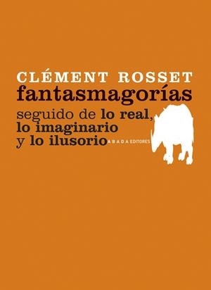FANTASMAGORÍAS SEGUIDO DE LO REAL, LO IMAGINARIO Y LO ILUSORIO | 9788496775213 | ROSSET, CLÉMENT | Galatea Llibres | Librería online de Reus, Tarragona | Comprar libros en catalán y castellano online