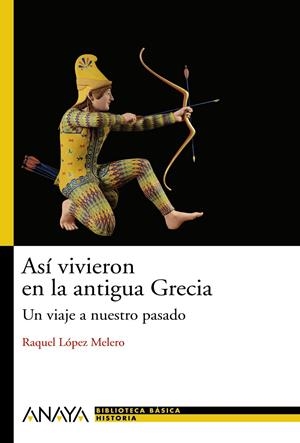 ASÍ VIVIERON EN LA GRECIA ANTIGUA | 9788466786768 | LÓPEZ MELERO, RAQUEL | Galatea Llibres | Llibreria online de Reus, Tarragona | Comprar llibres en català i castellà online