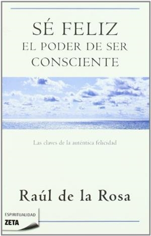 SE FELIZ EL PODER DE SER CONSCIENTE | 9788498723076 | DE LA ROSA, RAUL | Galatea Llibres | Librería online de Reus, Tarragona | Comprar libros en catalán y castellano online