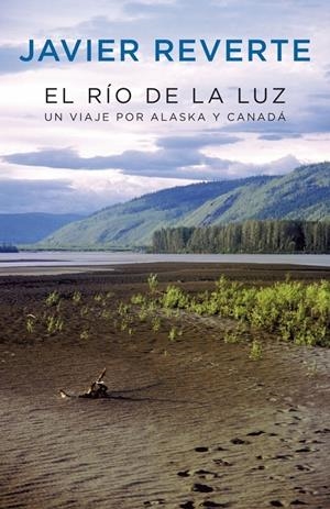 RIO DE LA LUZ: UN VIAJE POR ALASKA Y CANADA | 9788401389740 | REVERTE, JAVIER | Galatea Llibres | Librería online de Reus, Tarragona | Comprar libros en catalán y castellano online