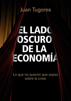 LADO OSCURO DE LA ECONOMIA, EL | 9788498750461 | TUGORES, JUAN | Galatea Llibres | Librería online de Reus, Tarragona | Comprar libros en catalán y castellano online