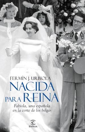 NACIDA PARA REINA. FABIOLA, UNA ESPAÑOLA EN LA CORTE DE LOS BELGAS | 9788467034486 | URBIOLA, FERMIN J. | Galatea Llibres | Llibreria online de Reus, Tarragona | Comprar llibres en català i castellà online
