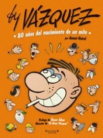 BY VAZQUEZ 80 AÑOS DEL NACIMIENTO DE UN MITO | 9788466644204 | GUIRAL, ANTONI | Galatea Llibres | Llibreria online de Reus, Tarragona | Comprar llibres en català i castellà online
