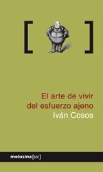 ARTE DE VIVIR DEL ESFUERZO AJENO | 9788496614963 | COSOS, IVAN | Galatea Llibres | Librería online de Reus, Tarragona | Comprar libros en catalán y castellano online