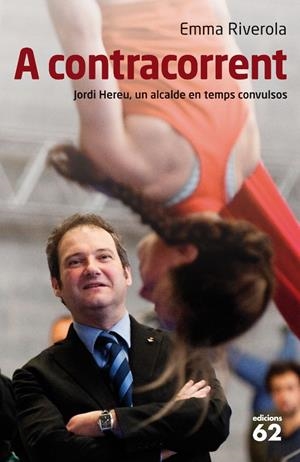 A CONTRACORRENT. JORDI HEREU, UN ALCALDE EN TEMPS CONVULSOS | 9788429767667 | RIVEROLA, EMMA | Galatea Llibres | Llibreria online de Reus, Tarragona | Comprar llibres en català i castellà online
