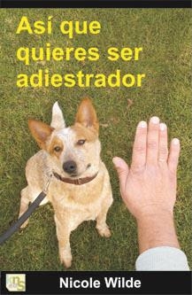 ASÍ QUE QUIERES SER ADIESTRADOR | 9788493460945 | WILDE, NICOLE | Galatea Llibres | Llibreria online de Reus, Tarragona | Comprar llibres en català i castellà online