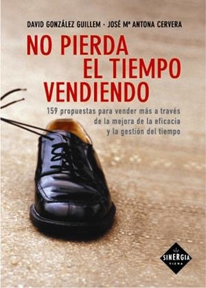 NO PIERDA EL TIEMPO VENDIENDO : 159 PROPUESTAS PARA VENDER M | 9788483302385 | GONZALEZ GUILLEM, DAVID | Galatea Llibres | Librería online de Reus, Tarragona | Comprar libros en catalán y castellano online