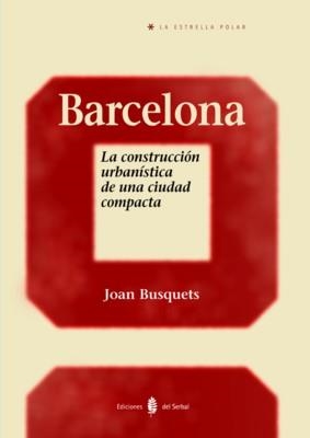 BARCELONA. LA CONSTRUCCION URBANISTICA DE UNA CIUDAD COMPACT | 9788476284582 | BUSQUETS, JOAN | Galatea Llibres | Llibreria online de Reus, Tarragona | Comprar llibres en català i castellà online