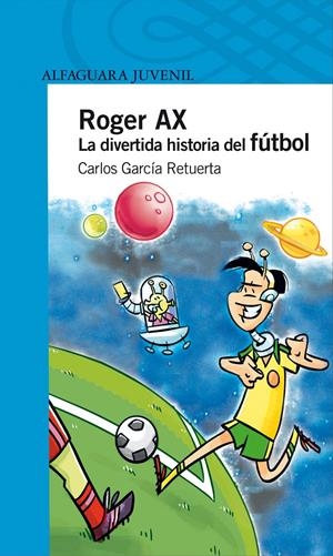 ROGER AX : LA DIVERTIDA HISTORIA DEL FUTBOL | 9788420469928 | GARCIA RETUERTA, CARLOS | Galatea Llibres | Llibreria online de Reus, Tarragona | Comprar llibres en català i castellà online