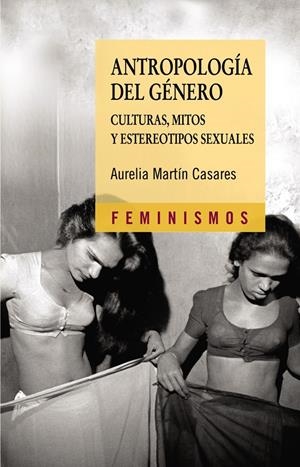ANTROPOLOGIA DEL GENERO : CULTURAS, MITOS Y ESTEREOTIPOS SEXUALES | 9788437623184 | MARTIN CASARES, AURELIA | Galatea Llibres | Librería online de Reus, Tarragona | Comprar libros en catalán y castellano online