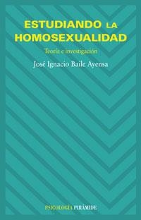 ESTUDIANDO LA HOMOSEXUALIDAD : TEORIA E INVESTIGACION | 9788436821475 | BAILE AYENSA, JOSE IGNACIO | Galatea Llibres | Librería online de Reus, Tarragona | Comprar libros en catalán y castellano online