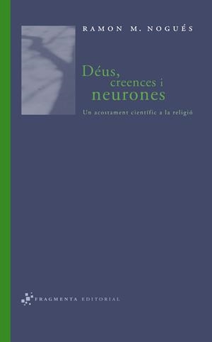 DEUS, CREENCES I NEURONES : UN ACOSTAMENT CIENTIFIC A LA REL | 9788493569518 | NOGUES, RAMON M. (1937- ) | Galatea Llibres | Librería online de Reus, Tarragona | Comprar libros en catalán y castellano online