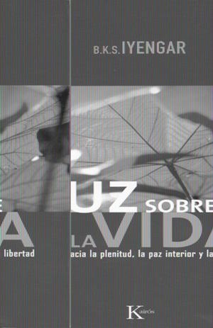 LUZ SOBRE LA VIDA : VIAJE HACIA LA PLENITUD, LA PAZ INTERIOR | 9788472456532 | IYENGAR, B. K. S. (1918- ) | Galatea Llibres | Llibreria online de Reus, Tarragona | Comprar llibres en català i castellà online