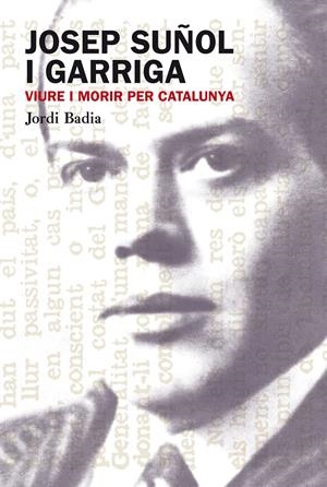JOSEP SUÑOL I GARRIGA VIURE I MORIR PER CATALUNYA | 9788499751306 | BADIA PEREA, JORDI | Galatea Llibres | Librería online de Reus, Tarragona | Comprar libros en catalán y castellano online