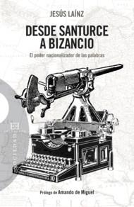 DESDE SANTURCE A BIZANCIO. EL PODER NACIONALIZADOR DE LAS PALABRAS | 9788499200958 | LAINZ, JESUS | Galatea Llibres | Librería online de Reus, Tarragona | Comprar libros en catalán y castellano online