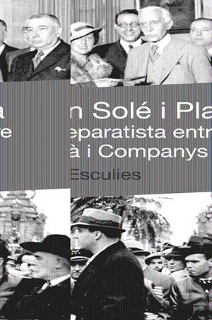 JOAN SOLE I PLA, UN SEPARATISTA ENTRE MACIA I COMPANYS | 9788492440634 | ESCULIES, JOAN | Galatea Llibres | Llibreria online de Reus, Tarragona | Comprar llibres en català i castellà online