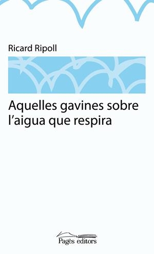 AQUELLES GAVINES SOBRE L'AIGUA QUE RESPIRA | 9788499751481 | RIPOLL VILLANUEVA, RICARD | Galatea Llibres | Llibreria online de Reus, Tarragona | Comprar llibres en català i castellà online