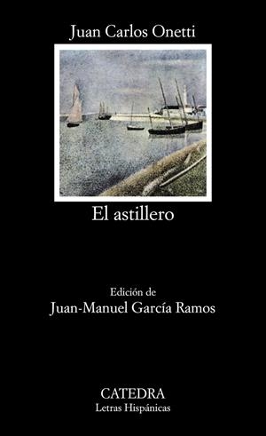 EL ASTILLERO | 9788437604336 | ONETTI, JUAN CARLOS | Galatea Llibres | Llibreria online de Reus, Tarragona | Comprar llibres en català i castellà online