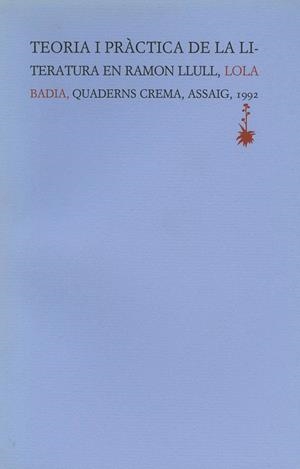 TEORIA I PRÀCTICA DE LA LITERATURA EN RAMON LLULL | 9788477270874 | BADIA PÀMIES, LOLA | Galatea Llibres | Librería online de Reus, Tarragona | Comprar libros en catalán y castellano online