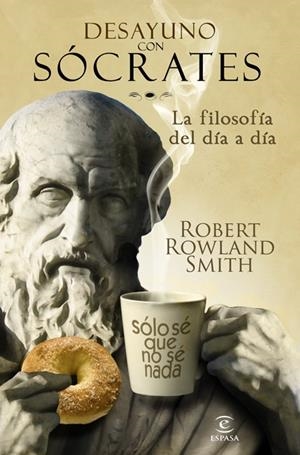 DESAYUNO CON SÓCRATES. LA FILOSOFÍA DEL DÍA A DÍA | 9788467032567 | SMITH, ROBERT ROWLAND | Galatea Llibres | Llibreria online de Reus, Tarragona | Comprar llibres en català i castellà online