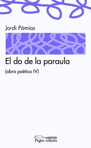 DO DE LA PARAULA, EL -OBRA POETICA IV- | 9788497798884 | PÀMIA, JORDI | Galatea Llibres | Llibreria online de Reus, Tarragona | Comprar llibres en català i castellà online