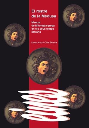 ROSTRE DE LA MEDUSA, EL. MANUAL DE MITOLOGIA GREGA EN ELS SEUS TEXTOS LITERARIS | 9788484093084 | CLUA SERENA, J.A. | Galatea Llibres | Llibreria online de Reus, Tarragona | Comprar llibres en català i castellà online