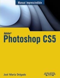 PHOTOSHOP CS5 MANUAL IMPRESCINDIBLE | 9788441528215 | DELGADO CABRERA, JOSÉ MARÍA | Galatea Llibres | Librería online de Reus, Tarragona | Comprar libros en catalán y castellano online