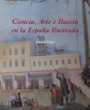 CIENCIA, ARTE E ILUSIÓN EN LA ESPAÑA ILUSTRADA | 9788496813489 | VEGA GONZÁLEZ, JESUSA | Galatea Llibres | Llibreria online de Reus, Tarragona | Comprar llibres en català i castellà online