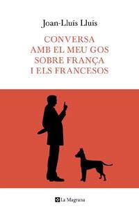 CONVERSA AMB EL MEU GOS SOBRE FRANÇA I ELS FRANCESOS | 9788482649597 | LLUIS, JOAN-LLUIS | Galatea Llibres | Llibreria online de Reus, Tarragona | Comprar llibres en català i castellà online