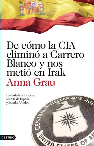 DE CÓMO LA CIA ELIMINÓ A CARRERO BLANCO Y NOS METIO EN IRAK | 9788423344789 | GRAU, ANNA | Galatea Llibres | Librería online de Reus, Tarragona | Comprar libros en catalán y castellano online