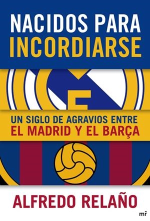 NACIDOS PARA INCORDIARSE. UN SIGLO DE AGRAVIOS ENTRE EL MADRID Y EL BARÇA | 9788427038905 | RELAÑO, ALFREDO | Galatea Llibres | Llibreria online de Reus, Tarragona | Comprar llibres en català i castellà online