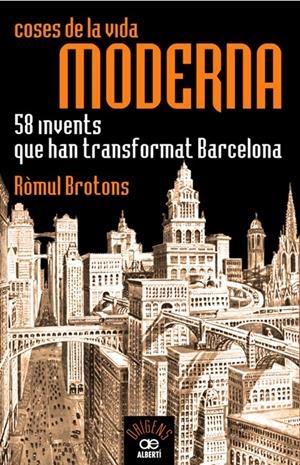 COSES DE LA VIDA MODERNA, 58 INVENTS QUE HAN TRANSFORMAT BARCELONA | 9788472460935 | BROTONS, RÒMUL | Galatea Llibres | Librería online de Reus, Tarragona | Comprar libros en catalán y castellano online