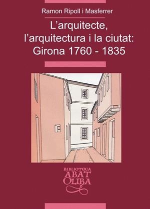 ARQUITECTE, LA ARQUITECTURA I LA CIUTAT. GIRONA 1760-1835 | 9788484157519 | RIPOLL I MASFERRER, RAMON | Galatea Llibres | Llibreria online de Reus, Tarragona | Comprar llibres en català i castellà online
