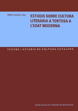 ESTUDIS SOBRE CULTURA LITERARIA A TORTOSA A L'EDAT MODERNA | 9788484158622 | QUEROL COLL, ENRIC | Galatea Llibres | Llibreria online de Reus, Tarragona | Comprar llibres en català i castellà online
