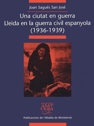 CIUTAT EN GUERRA, UNA. LLEIDA EN LA GUERRA CIVIL ESPANYOLA 1936-1939 | 9788484154488 | SEGUES SAN JOSE, JOAN | Galatea Llibres | Llibreria online de Reus, Tarragona | Comprar llibres en català i castellà online