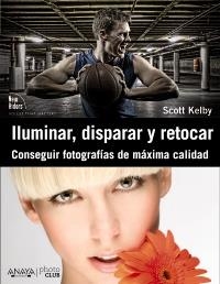 ILUMINAR, DISPARAR Y RETOCAR. CONSEGUIR FOTOGRAFÍAS DE MÁXIMA CALIDAD | 9788441531024 | KELBY, SCOTT | Galatea Llibres | Llibreria online de Reus, Tarragona | Comprar llibres en català i castellà online