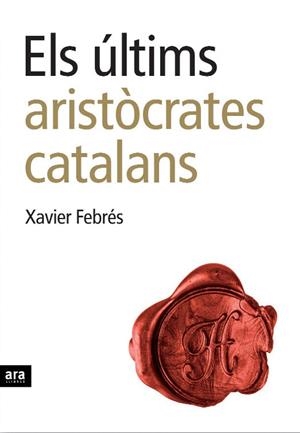 ULTIMS ARISTOCRATES CATALANS, ELS | 9788496767232 | FEBRES, XAVIER | Galatea Llibres | Llibreria online de Reus, Tarragona | Comprar llibres en català i castellà online