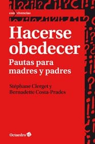 HACERSE OBEDECER. PAUTAS PARA MADRES Y PADRES | 9788499212951 | CLERGET, STÉPHANE / COSTA-PRADES, BERNADETTE | Galatea Llibres | Llibreria online de Reus, Tarragona | Comprar llibres en català i castellà online