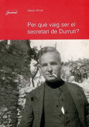 PER QUE VAIG SER EL SECRETARI DE DURRUTI? | 9788479354374 | ARNAL,JESUS | Galatea Llibres | Llibreria online de Reus, Tarragona | Comprar llibres en català i castellà online