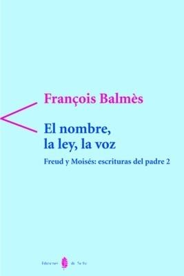 NOMBRE, LA LEY, LA VOZ, EL. FREUD Y MOISÉS: ESCRITURAS | 9788476283028 | BALMÈS, FRANÇOIS | Galatea Llibres | Librería online de Reus, Tarragona | Comprar libros en catalán y castellano online