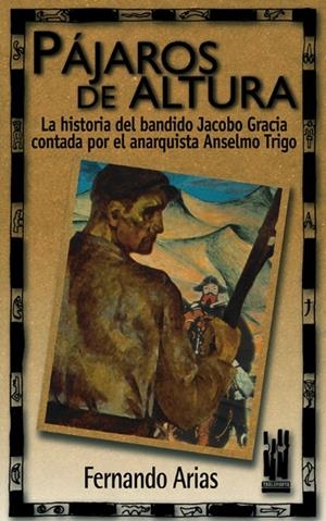 PAJAROS DE ALTURA. LA HISTORIA DEL BANDIDO JACOBO DE GRACIA | 9788481361582 | ARIAS, FERNANDO | Galatea Llibres | Llibreria online de Reus, Tarragona | Comprar llibres en català i castellà online