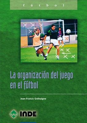 ORGANIZACION DEL JUEGO EN EL FUTBOL | 9788495114747 | GREHAIGNE, JEAN- FRANCIS | Galatea Llibres | Llibreria online de Reus, Tarragona | Comprar llibres en català i castellà online