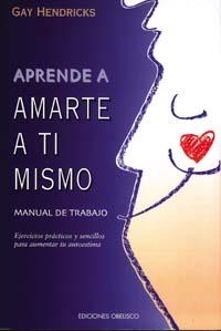 APRENDE A AMARTE A TI MISMO | 9788477208563 | HENDRICKS, GAY | Galatea Llibres | Llibreria online de Reus, Tarragona | Comprar llibres en català i castellà online