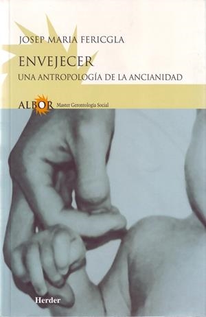 ENVEJECER. UNA ANTROPOLOGIA DE LA ANCIANIDAD | 9788425421976 | FERICGLA, JOSEP MARIA | Galatea Llibres | Librería online de Reus, Tarragona | Comprar libros en catalán y castellano online