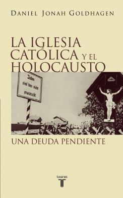 IGLESIA CATOLICA Y EL HOLOCAUSTO, LA | 9788430604913 | GOLDHAGEN, DANIEL JONAH | Galatea Llibres | Librería online de Reus, Tarragona | Comprar libros en catalán y castellano online